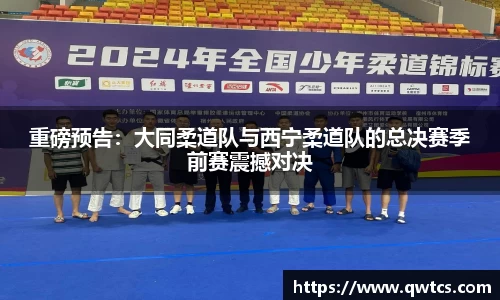 重磅预告：大同柔道队与西宁柔道队的总决赛季前赛震撼对决