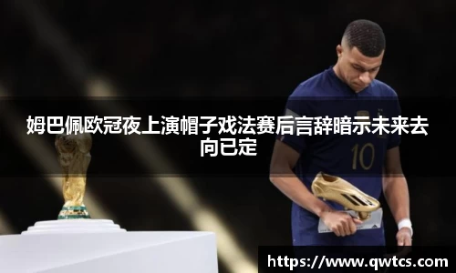 姆巴佩欧冠夜上演帽子戏法赛后言辞暗示未来去向已定